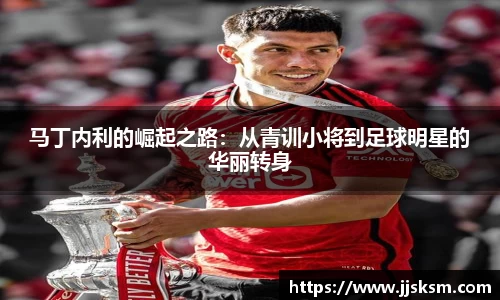 马丁内利的崛起之路：从青训小将到足球明星的华丽转身