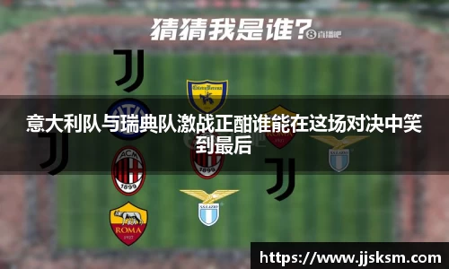 意大利队与瑞典队激战正酣谁能在这场对决中笑到最后